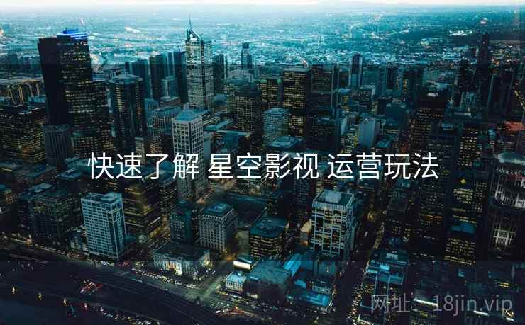 快速了解 星空影视 运营玩法