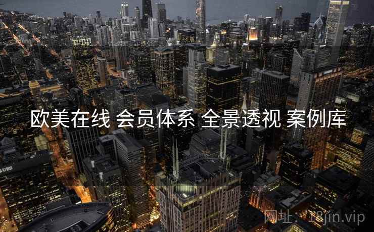 欧美在线 会员体系 全景透视 案例库