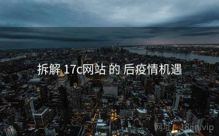 拆解 17c网站 的 后疫情机遇