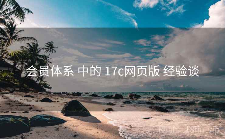 会员体系 中的 17c网页版 经验谈